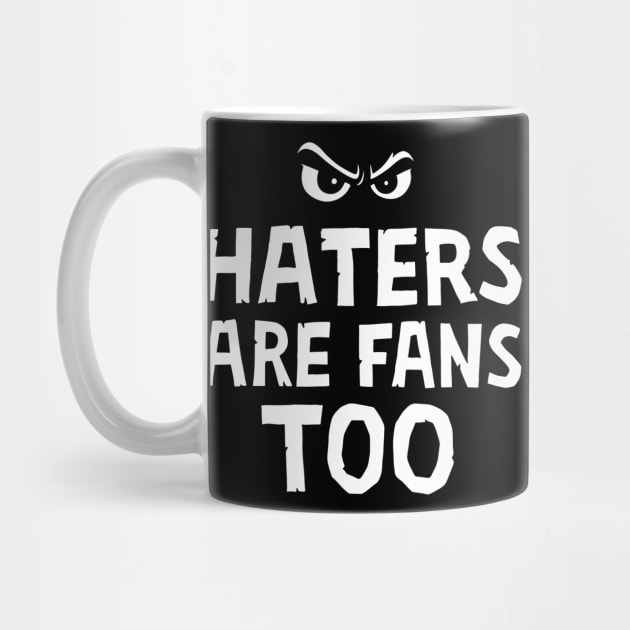 Haters Are Fans Too Sassy Attitude by Anticorporati